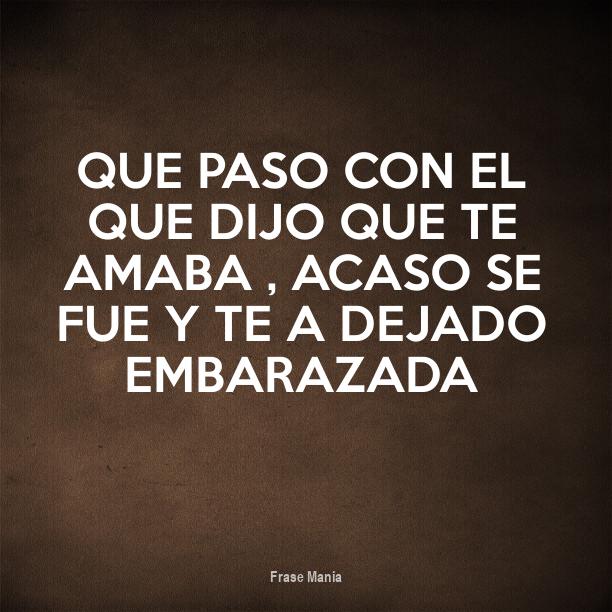Que Paso Con El Que Dijo Que Te Amaba