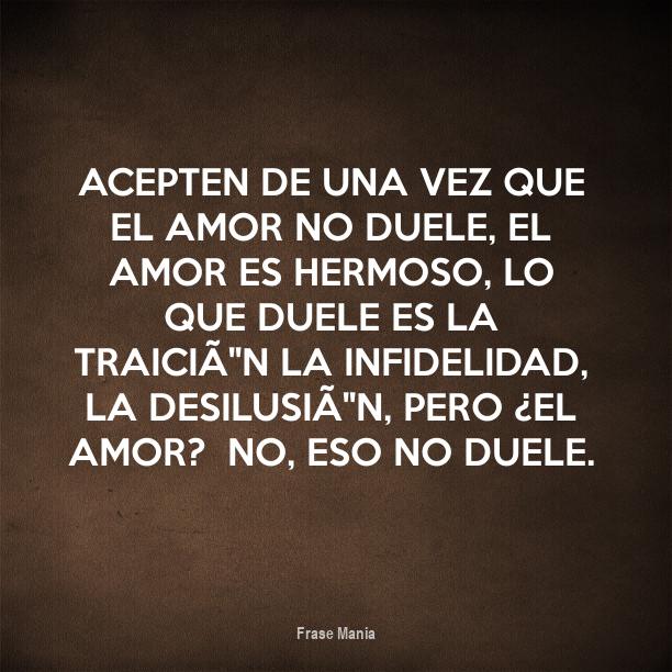 Cartel para: ACEPTEN DE UNA VEZ QUE EL AMOR NO DUELE, EL AMOR ES ...