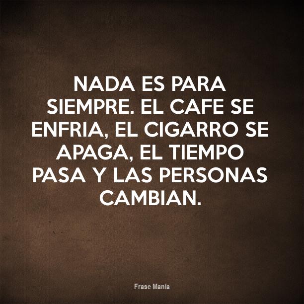 Nada Es Para Siempre El Cafe Se Enfria