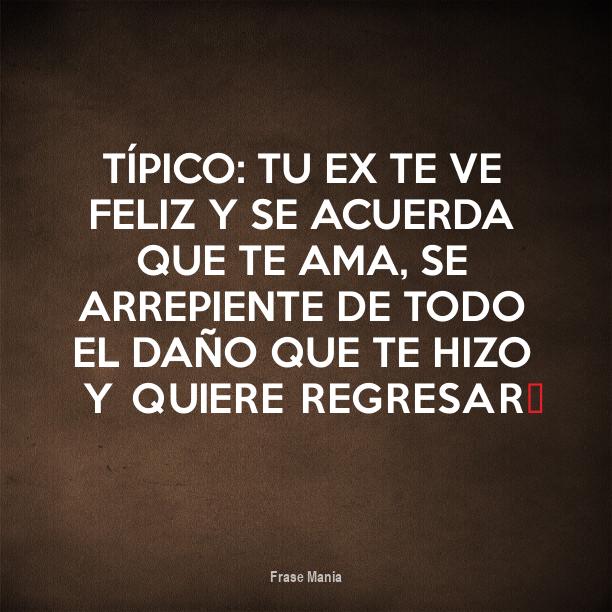 Cartel para: Típico: Tu ex te ve feliz y se acuerda que te ama, se ...