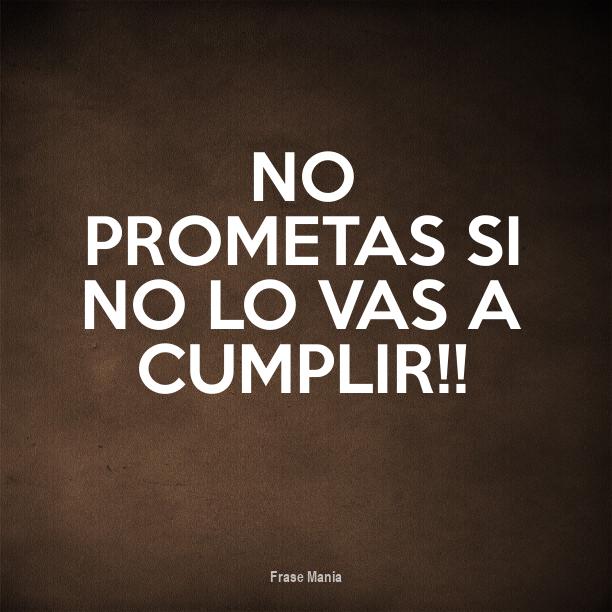 No Prometas Si No Vas A Cumplir