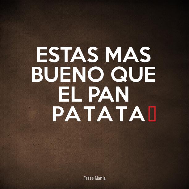 Cartel para Estas mas bueno que el pan patata♥