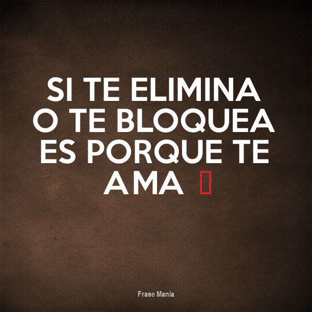 Si Te Elimino Y Bloqueo Te Ama