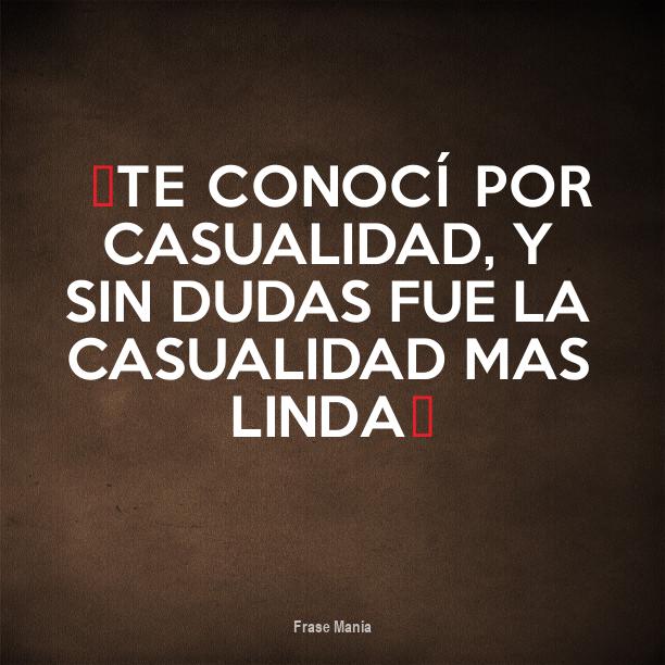 La Casualidad No Existe Si Te Conocí Fue Por Algo