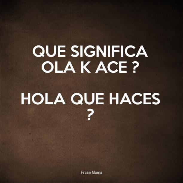Cartel para Que Significa Ola k ace ? Hola Que Haces