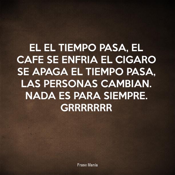 Nada Es Para Siempre El Cafe Se Enfria