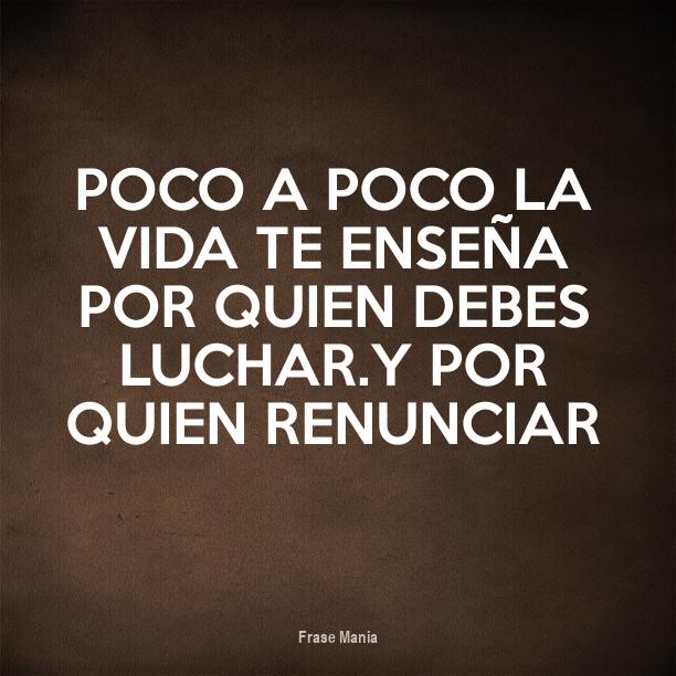 Cartel para: Poco a poco la vida te enseña por quien debes luchar.Y por ...