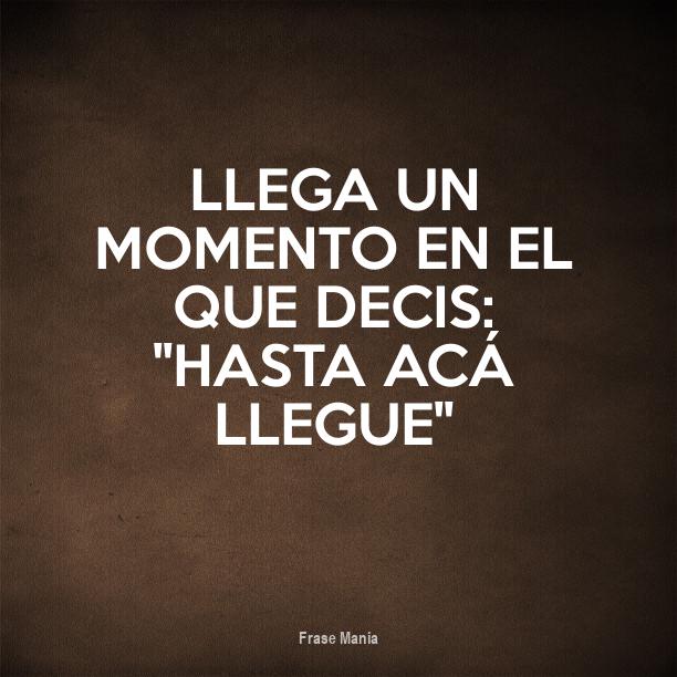 Cartel para: Llega un momento en el que decis: ''HASTA ACÁ LLEGUE''