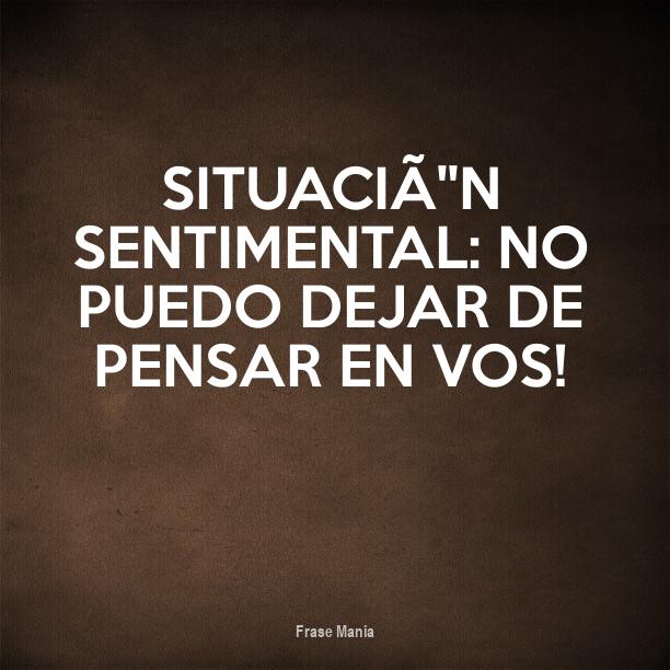 Cartel para: Situación sentimental: no puedo dejar de pensar en vos!