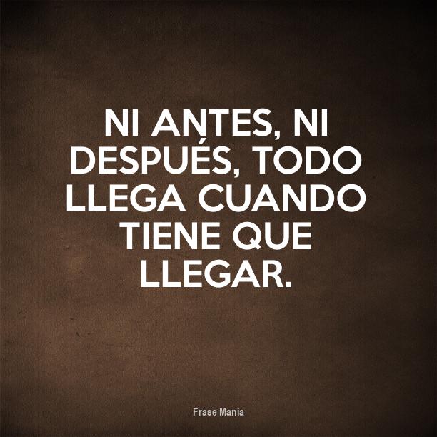 Cartel para: Ni antes, ni después, todo llega cuando tiene que llegar.