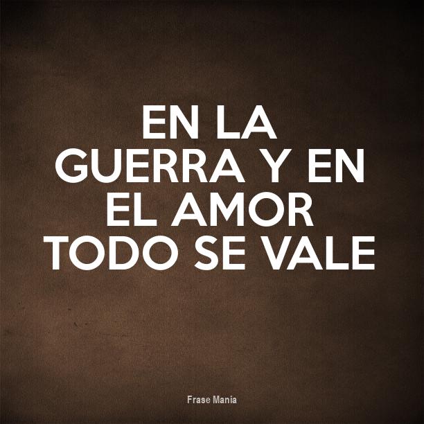 En El Amor Y En La Guerra Todo Vale