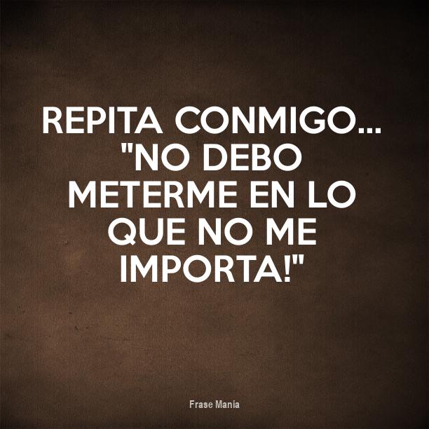 No Debo Meterme En Lo Que No Me Importa
