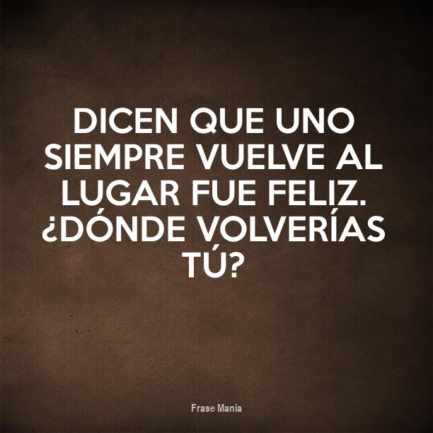 Volver Al Lugar Donde Fuiste Feliz Frases