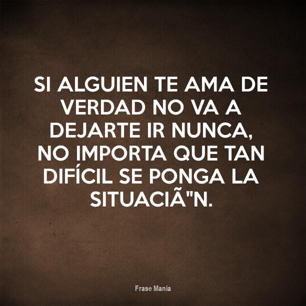 Cartel para: Si alguien te ama de verdad no va a dejarte ir nunca, no ...