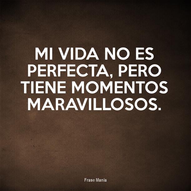 La Vida No Es Perfecta Pero Tiene Momentos Maravillosos