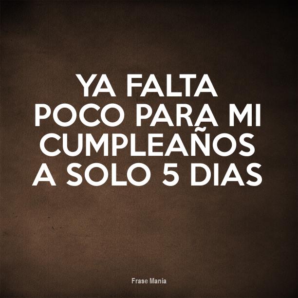 Faltan 5 Dias Para Mi Cumpleaños