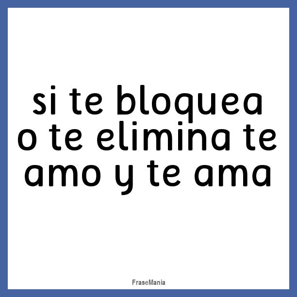 Si Te Elimino Y Bloqueo Te Ama