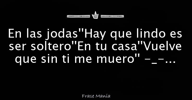 En las jodas''Hay que lindo es ser soltero''En tu casa''Vuelve que sin