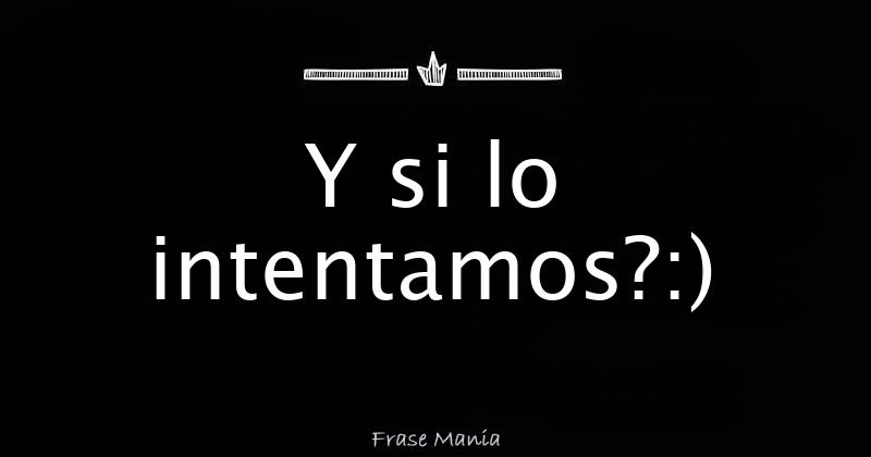 Y si lo intentamos?:)