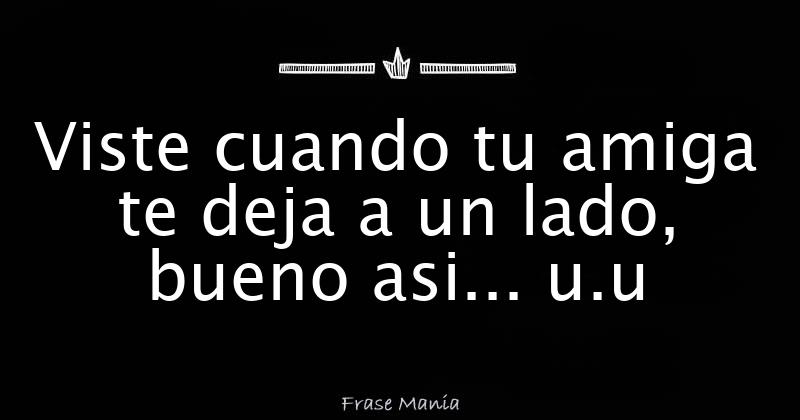 Indirectas Para Amigas Que Te Dejan De Lado