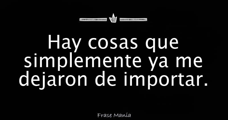 Hay Cosas Que Me Dejaron De Importar