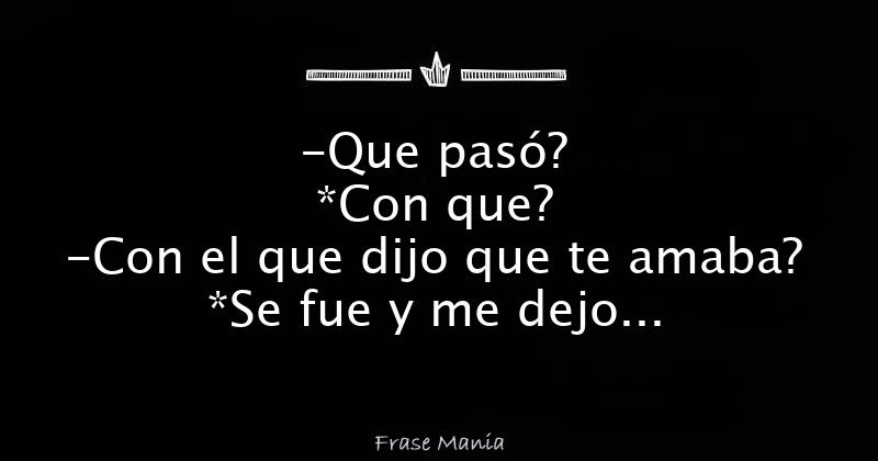Que Paso Con El Que Dijo Que Te Amaba