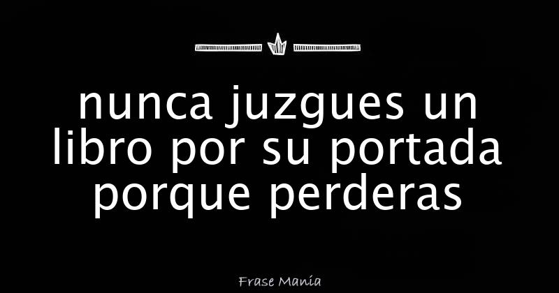 Frases No Juzgues Un Libro Por Su Portada