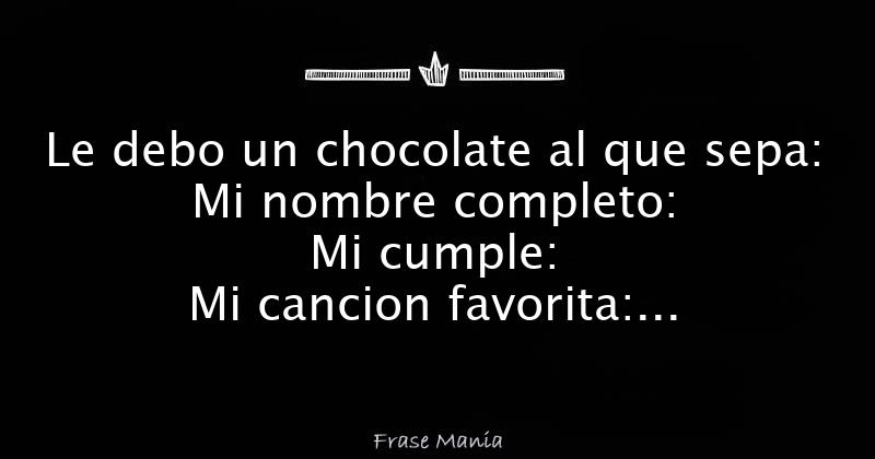 Le debo un chocolate al que sepa: Mi nombre completo: Mi cumple: Mi