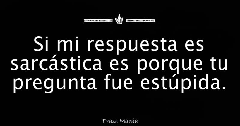Si Mi Respuesta Fuera Si Cual Seria Tu Pregunta