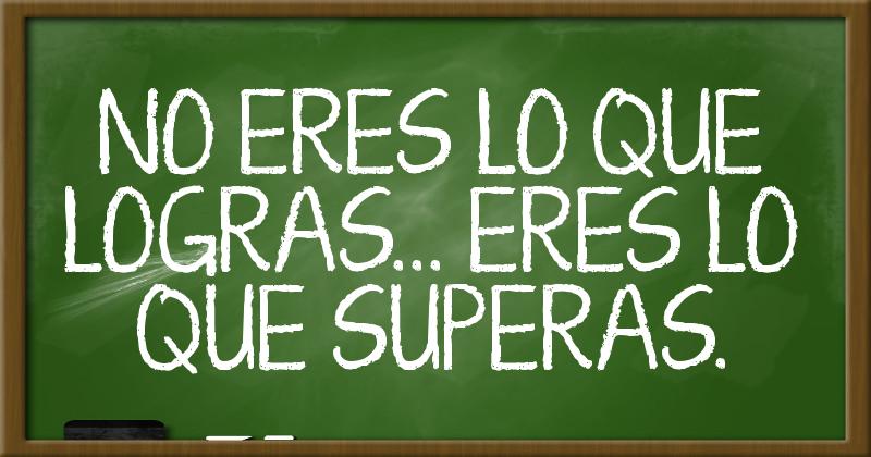 No eres lo que logras... eres lo que superas.