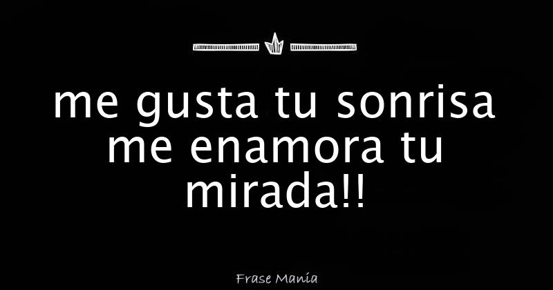 Me Gusta Tu Sonrisa Me Gusta Tu Mirada