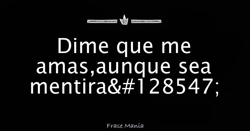 Dime Que Me Quieres Dime Que Me Amas Letra