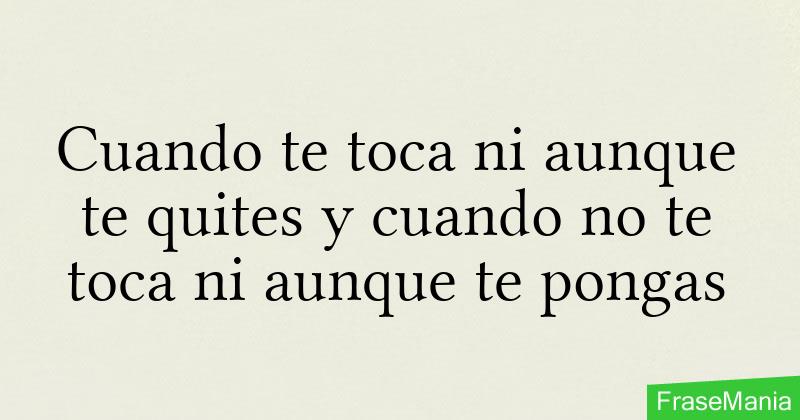 Aunque Te Pongas Aunque Te Quites www.frasemania.com.ar