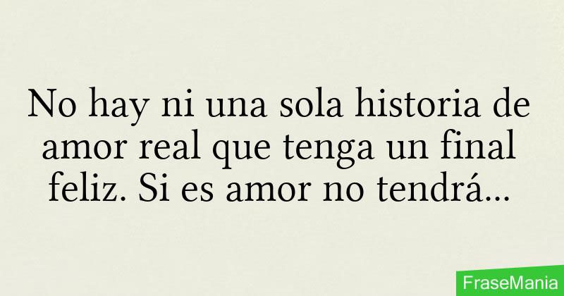 No hay ni una sola historia de amor real que tenga un final feliz. Si ...