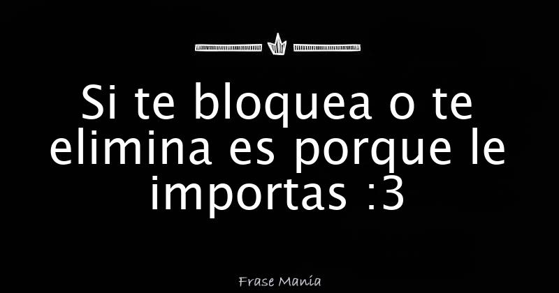 Si Te Bloquea Es Porque Le Importas