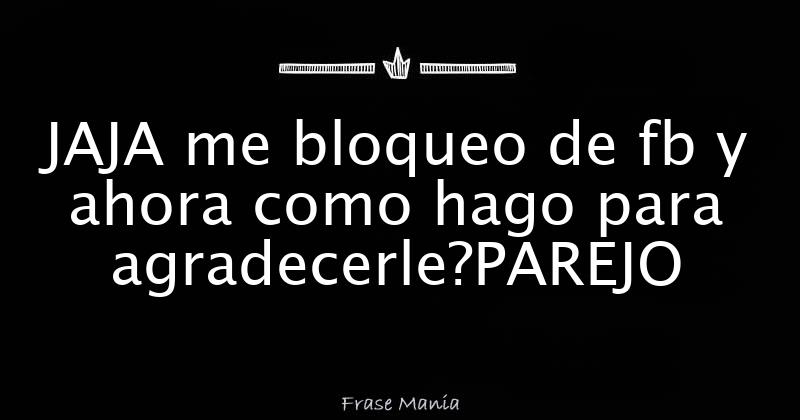 Si Te Elimino Y Bloqueo Te Ama