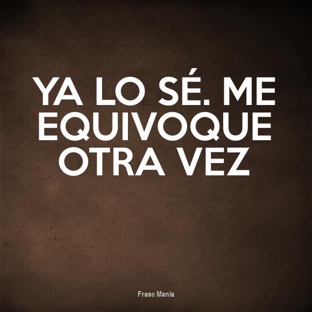 Cartel para: Ya lo sé. me equivoque otra vez